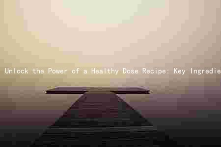 Unlock the Power of a Healthy Dose Recipe: Key Ingredients, Dosage, Benefits, Risks, and Preparation Methods