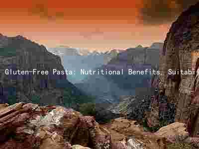 Gluten-Free Pasta: Nutritional Benefits, Suitability for Celiacs, Health Risks, Taste and Texture, and Production Challenges