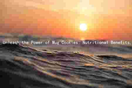 Unleash the Power of Mug Cookies: Nutritional Benefits, Key Ingredients, and Healthier Options