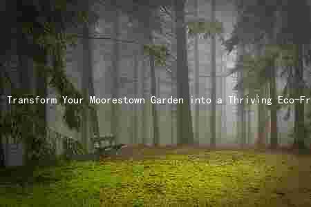 Transform Your Moorestown Garden into a Thriving Eco-Friendly Oasis: Tips and Tricks for Healthy, Sustainable Gardening