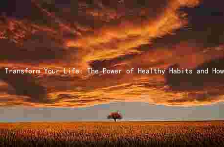 Transform Your Life: The Power of Healthy Habits and How to Keep Them