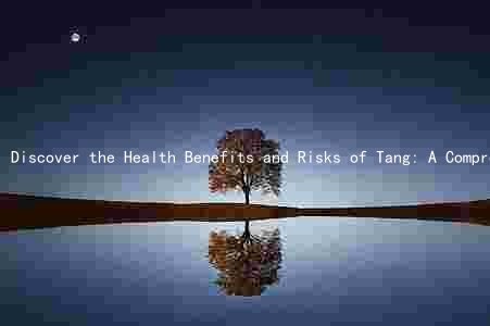 Discover the Health Benefits and Risks of Tang: A Comprehensive Guide