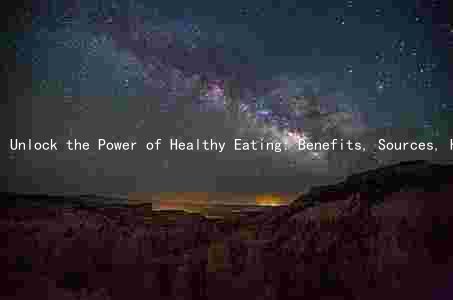 Unlock the Power of Healthy Eating: Benefits, Sources, Habits, and Risks