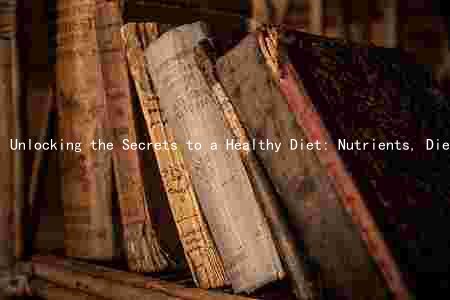 Unlocking the Secrets to a Healthy Diet: Nutrients, Diets, Processed Foods, Fiber, and Fats
