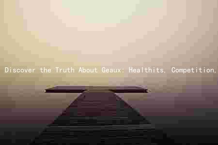 Discover the Truth About Geaux: Healthits, Competition, Risks and Dosage Recommendations