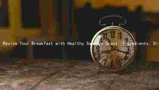 Revize Your Breakfast with Healthy Sausage Gravy: Ingredients, Differences, Benefits, and Preparation Techniques