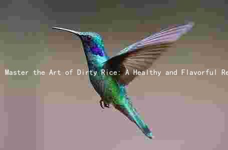 Master the Art of Dirty Rice: A Healthy and Flavorful Recipe
