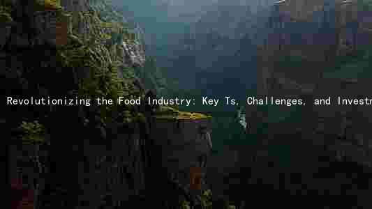 Revolutionizing the Food Industry: Key Ts, Challenges, and Investment Opportunities