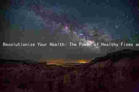 Revolutionize Your Health: The Power of Healthy Fixes and Their Alternatives