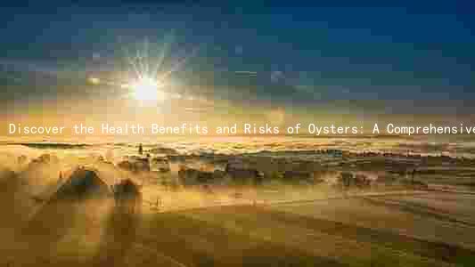 Discover the Health Benefits and Risks of Oysters: A Comprehensive Guide