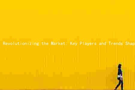 Revolutionizing the Market: Key Players and Trends Shaping the Future of the Industry