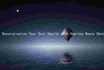 Revolutionize Your Oral Health with Healthy Roots Dentistry: Benefits, Differences, Misconceptions, Risks, and Maintenance Tips