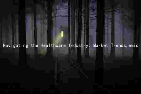Navigating the Healthcare Industry: Market Trends,emic Impact, Challenges, Medical Advancements, and Regulatory Landscape