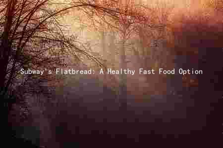 Subway's Flatbread: A Healthy Fast Food Option