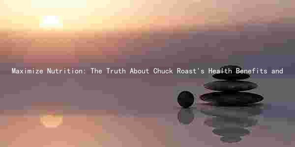 Maximize Nutrition: The Truth About Chuck Roast's Health Benefits and