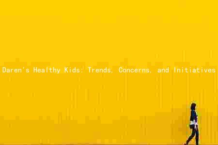 Daren's Healthy Kids: Trends, Concerns, and Initiatives