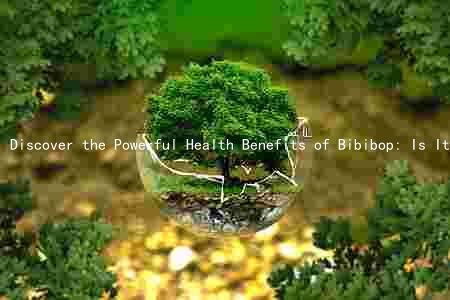 Discover the Powerful Health Benefits of Bibibop: Is It Safe and Effective