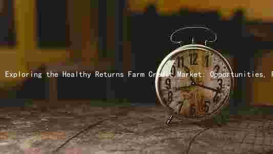 Exploring the Healthy Returns Farm Credit Market: Opportunities, Risks, and Comparisons