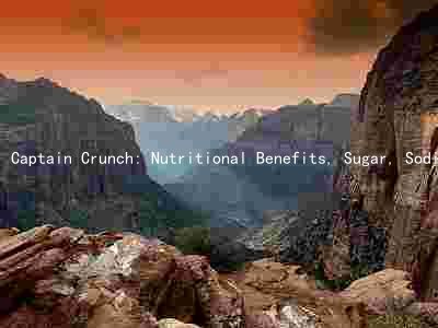 Captain Crunch: Nutritional Benefits, Sugar, Sodium, Flavors, and Protein - A Healthy Breakfast Cereal