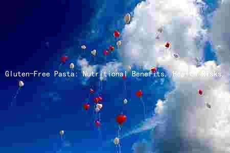 Gluten-Free Pasta: Nutritional Benefits, Health Risks, Taste, and Availability