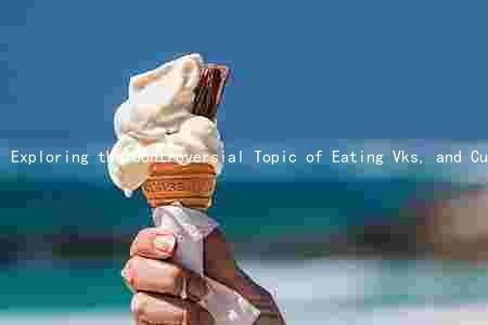 Exploring the Controversial Topic of Eating Vks, and Cultural Attitudes