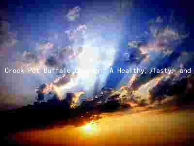 Crock Pot Buffalo Chicken: A Healthy, Tasty, and Customizable Recipe