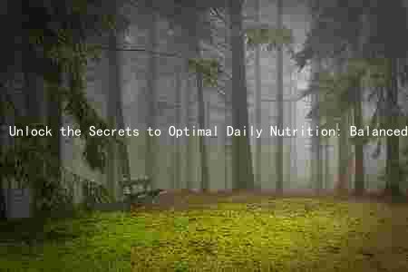 Unlock the Secrets to Optimal Daily Nutrition: Balanced Macronutrients, Essentialronutrients, and Healthy Food Sources