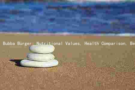 Bubba Burger: Nutritional Values, Health Comparison, Benefits, Risks, and Healthier Alternatives