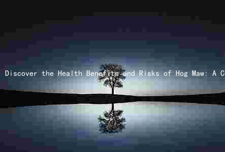 Discover the Health Benefits and Risks of Hog Maw: A Comprehensive Guide