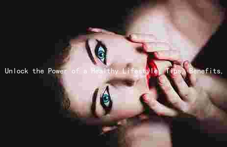 Unlock the Power of a Healthy Lifestyle: Tips, Benefits, and Risks