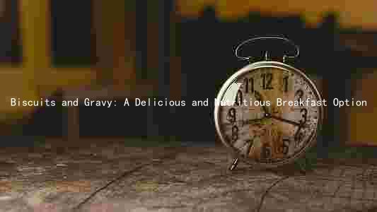 Biscuits and Gravy: A Delicious and Nutritious Breakfast Option