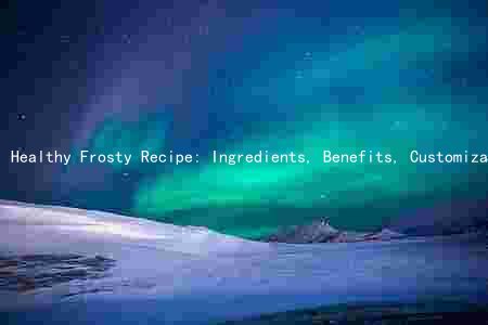 Healthy Frosty Recipe: Ingredients, Benefits, Customization, and Variations